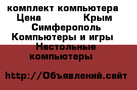 комплект компьютера › Цена ­ 12 000 - Крым, Симферополь Компьютеры и игры » Настольные компьютеры   